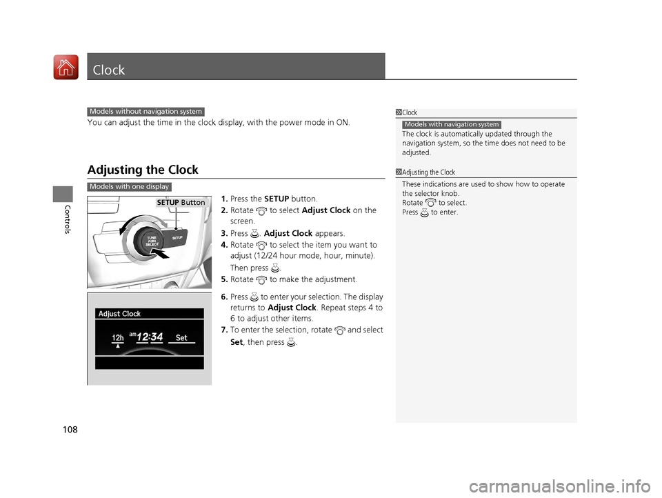 Acura ILX 2017 Owners Manual 108
Controls
Clock
You can adjust the time in the clock display, with the power mode in ON.
Adjusting the Clock
1.Press the SETUP button.
2. Rotate to select Adjust Clock on the
screen.
3. Press . Acura ILX 2017 Owners Manual 108
Controls
Clock
You can adjust the time in the clock display, with the power mode in ON.
Adjusting the Clock
1.Press the SETUP button.
2. Rotate to select Adjust Clock on the
screen.
3. Press .