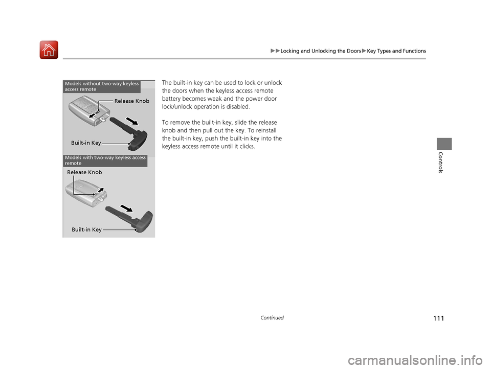 Acura ILX 2017 User Guide 111
uuLocking and Unlocking the Doors uKey Types and Functions
Continued
Controls
The built-in key can be used to lock or unlock
the doors when the keyless access remote
battery becomes weak and the Acura ILX 2017 User Guide 111
uuLocking and Unlocking the Doors uKey Types and Functions
Continued
Controls
The built-in key can be used to lock or unlock
the doors when the keyless access remote
battery becomes weak and the