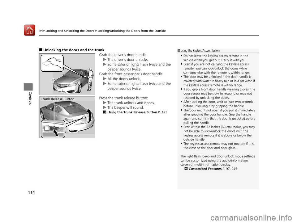 Acura ILX 2017 User Guide uuLocking and Unlocking the Doors uLocking/Unlocking the Doors from the Outside
114
Controls
■Unlocking the doors and the trunk
Grab the driver’s door handle:u The driver’s door unlocks.
u Some Acura ILX 2017 User Guide uuLocking and Unlocking the Doors uLocking/Unlocking the Doors from the Outside
114
Controls
■Unlocking the doors and the trunk
Grab the driver’s door handle:u The driver’s door unlocks.
u Some