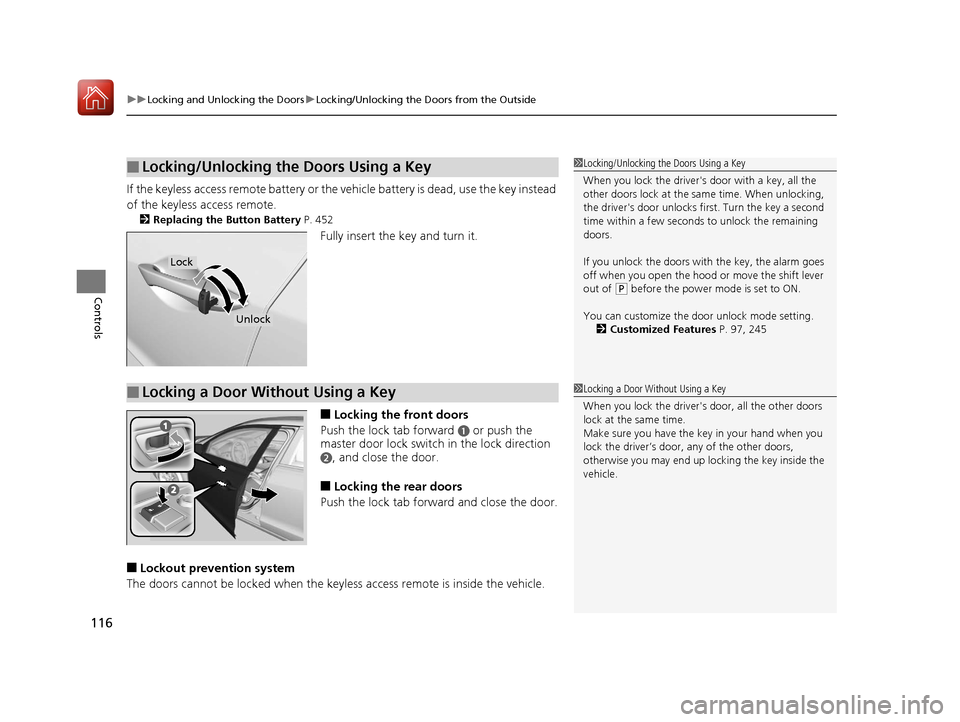 Acura ILX 2017 User Guide uuLocking and Unlocking the Doors uLocking/Unlocking the Doors from the Outside
116
Controls
If the keyless access remote battery or the ve hicle battery is dead, use the key instead
of the keyless a Acura ILX 2017 User Guide uuLocking and Unlocking the Doors uLocking/Unlocking the Doors from the Outside
116
Controls
If the keyless access remote battery or the ve hicle battery is dead, use the key instead
of the keyless a