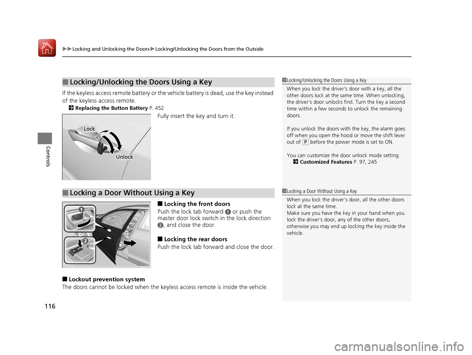 Acura ILX 2017  Owners Manual uuLocking and Unlocking the Doors uLocking/Unlocking the Doors from the Outside
116
Controls
If the keyless access remote battery or the ve hicle battery is dead, use the key instead 
of the keyless a