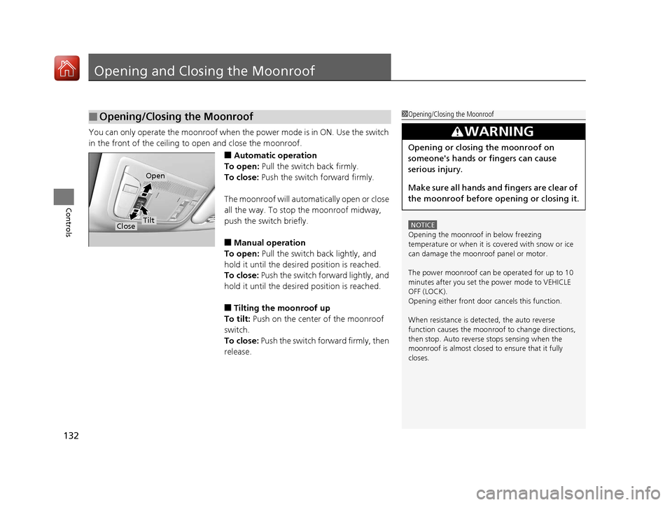 Acura ILX 2017  Owners Manual 132
Controls
Opening and Closing the Moonroof
You can only operate the moonroof when the power mode is in ON. Use the switch 
in the front of the ceiling to open and close the moonroof.
■Automatic o