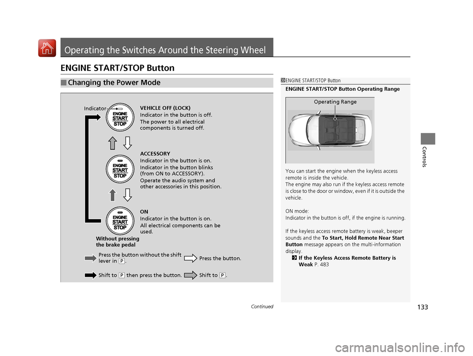 Acura ILX 2017 Owners Guide 133Continued
Controls
Operating the Switches Around the Steering Wheel
ENGINE START/STOP Button
■Changing the Power Mode1ENGINE START/STOP Button
ENGINE START/STOP Button Operating Range
You can sta