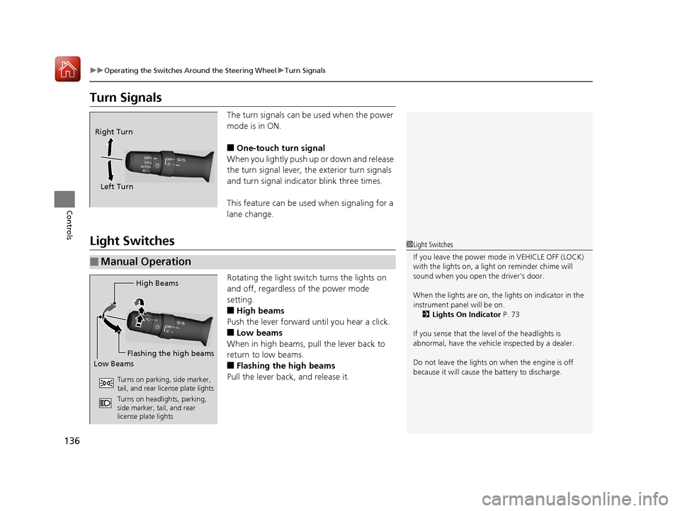 Acura ILX 2017  Owners Manual 136
uuOperating the Switches Around the Steering Wheel uTurn Signals
Controls
Turn Signals
The turn signals can be  used when the power 
mode is in ON.
■One-touch turn signal
When you lightly push u