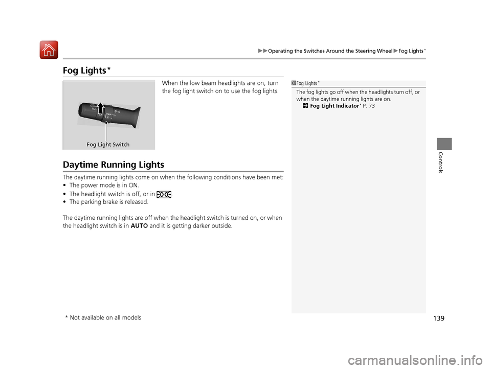 Acura ILX 2017  Owners Manual 139
uuOperating the Switches Around the Steering Wheel uFog Lights*
Controls
Fog Lights*
When the low beam headlights are on, turn 
the fog light switch on to use the fog lights.
Daytime Running Light