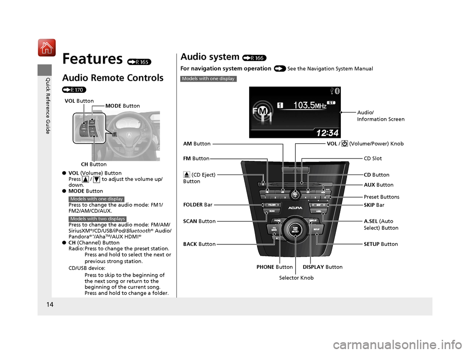 Acura ILX 2017 Owners Manual 14
Quick Reference Guide
Features (P165)
Audio Remote Controls
(P170)
●VOL (Volume) Button
Press / to adjust the volume up/
down.
● MODE Button
Press to change the audio mode: FM1/
FM2/AM/CD Acura ILX 2017 Owners Manual 14
Quick Reference Guide
Features (P165)
Audio Remote Controls
(P170)
●VOL (Volume) Button
Press / to adjust the volume up/
down.
● MODE Button
Press to change the audio mode: FM1/
FM2/AM/CD