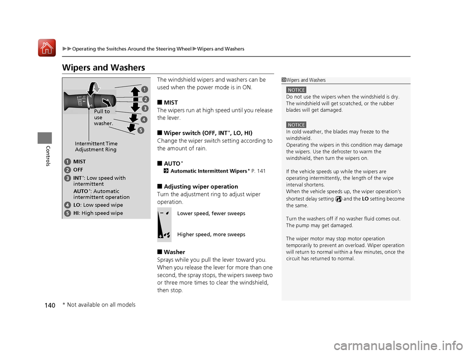 Acura ILX 2017  Owners Manual 140
uuOperating the Switches Around the Steering Wheel uWipers and Washers
Controls
Wipers and Washers
The windshield wipers and washers can be 
used when the power mode is in ON.
■MIST
The wipers r