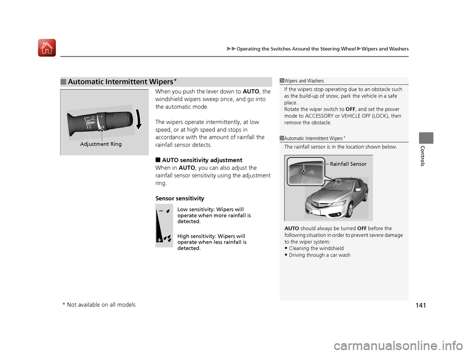 Acura ILX 2017  Owners Manual 141
uuOperating the Switches Around the Steering Wheel uWipers and Washers
Controls
When you push the lever down to  AUTO, the 
windshield wipers sweep once, and go into 
the automatic mode.
The wiper