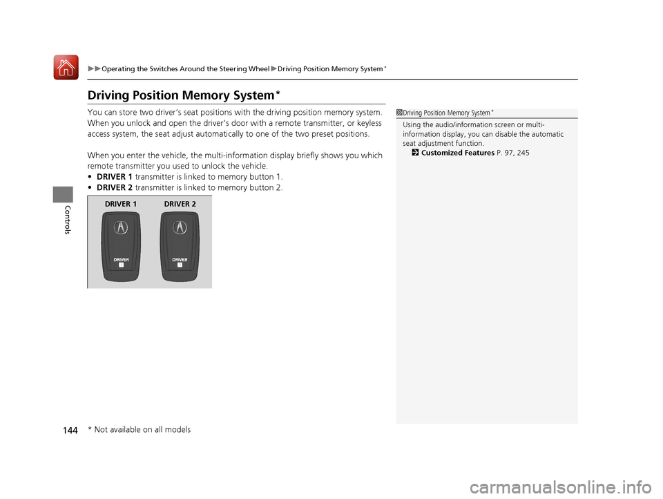 Acura ILX 2017 Owners Guide 144
uuOperating the Switches Around the Steering Wheel uDriving Position Memory System*
Controls
Driving Position Memory System*
You can store two driver’s seat positions with the driving position m