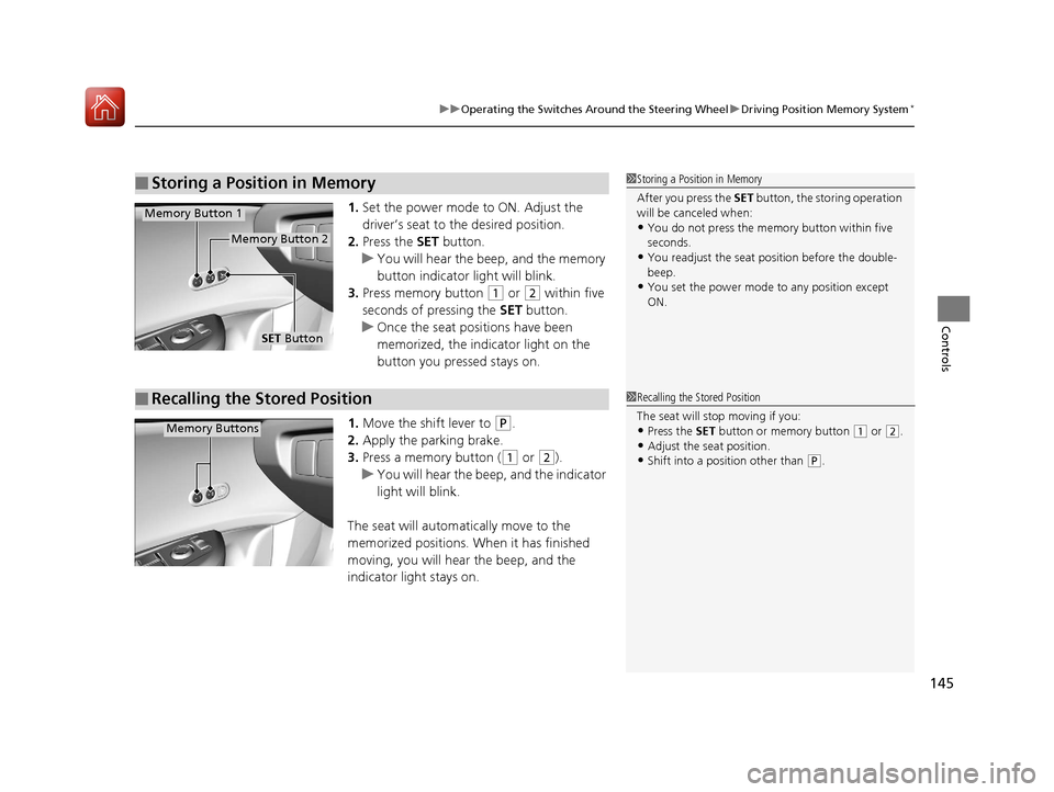Acura ILX 2017  Owners Manual 145
uuOperating the Switches Around the Steering Wheel uDriving Position Memory System*
Controls
1. Set the power mode to ON. Adjust the 
driver’s seat to the desired position.
2. Press the  SET but