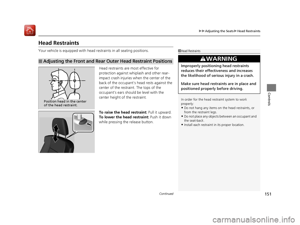 Acura ILX 2017  Owners Manual 151
uuAdjusting the Seats uHead Restraints
Continued
Controls
Head Restraints
Your vehicle is equipped with head restraints in all seating positions.
Head restraints are most effective for 
protection