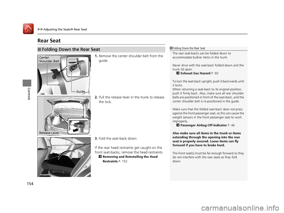 Acura ILX 2017  Owners Manual 154
uuAdjusting the Seats uRear Seat
Controls
Rear Seat
1. Remove the center shoulder belt from the 
guide.
2. Pull the release lever in  the trunk to release 
the lock.
3. Fold the seat-back down.
If