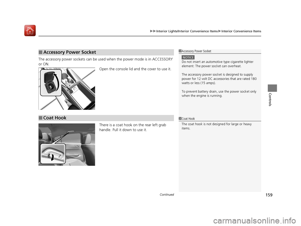 Acura ILX 2017  Owners Manual Continued159
uuInterior Lights/Interior Convenience Items uInterior Convenience Items
Controls
The accessory power sockets can be used  when the power mode is in ACCESSORY 
or ON. Open the console lid