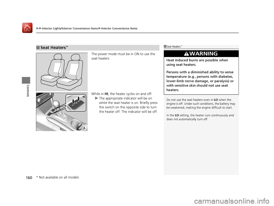 Acura ILX 2017  Owners Manual uuInterior Lights/Interior Convenience Items uInterior Convenience Items
160
Controls
The power mode must be in ON to use the 
seat heaters.
While in  HI, the heater cycles on and off.
u The appropria