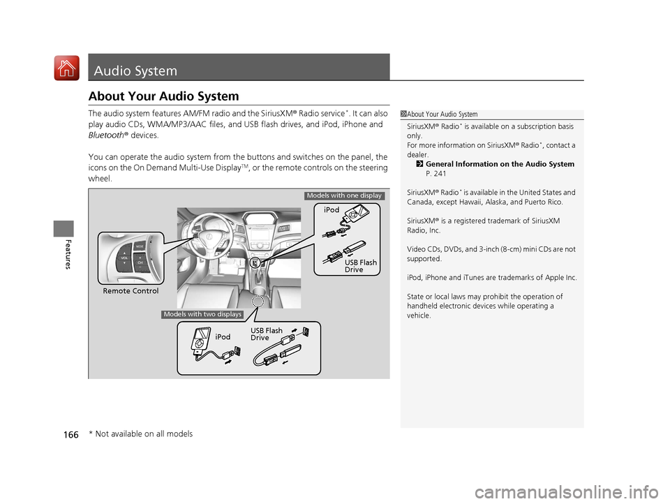 Acura ILX 2017  Owners Manual 166
Features
Audio System
About Your Audio System
The audio system features AM/FM radio and the SiriusXM ® Radio service*. It can also 
play audio CDs, WMA/MP3/AAC files, and  USB flash drives, and i