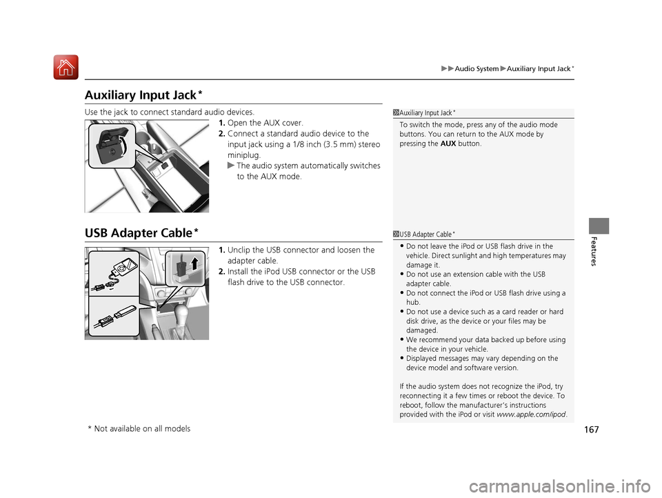 Acura ILX 2017  Owners Manual 167
uuAudio System uAuxiliary Input Jack*
Features
Auxiliary Input Jack*
Use the jack to connect standard audio devices.
1.Open the AUX cover.
2. Connect a standard audio device to the 
input jack usi