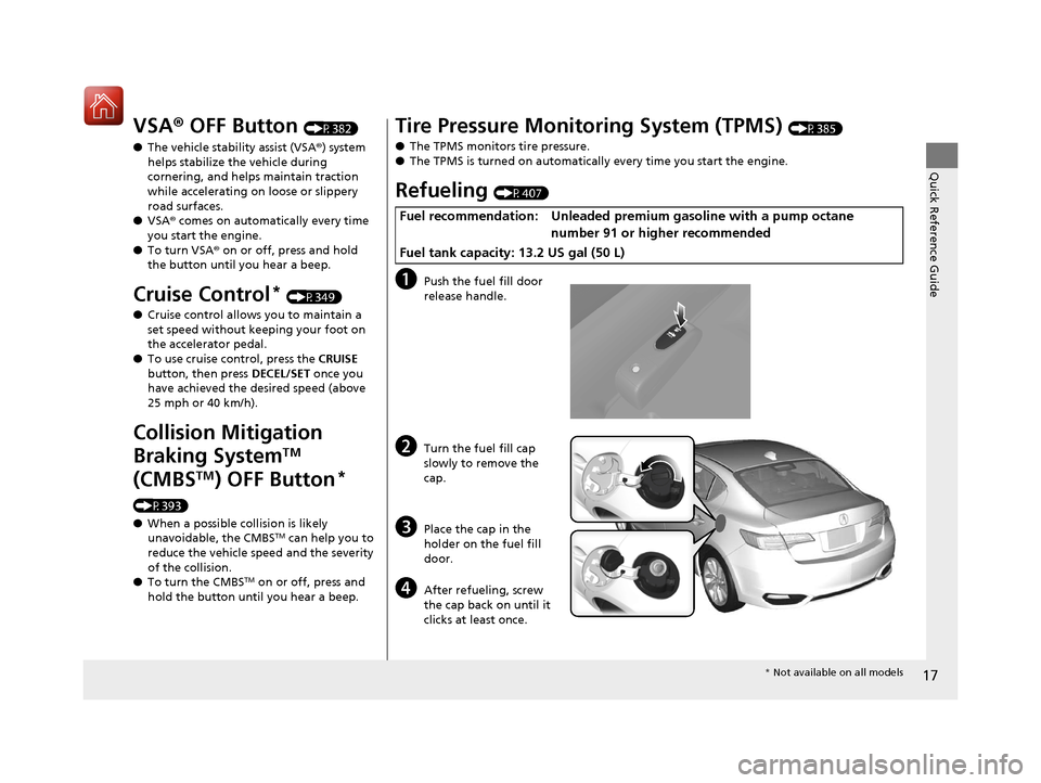 Acura ILX 2017 Owners Manual 17
Quick Reference Guide
VSA® OFF Button (P382)
● The vehicle stability assist (VSA® ) system
helps stabilize the vehicle during
cornering, and helps maintain traction
while accelerating on loo Acura ILX 2017 Owners Manual 17
Quick Reference Guide
VSA® OFF Button (P382)
● The vehicle stability assist (VSA® ) system
helps stabilize the vehicle during
cornering, and helps maintain traction
while accelerating on loo