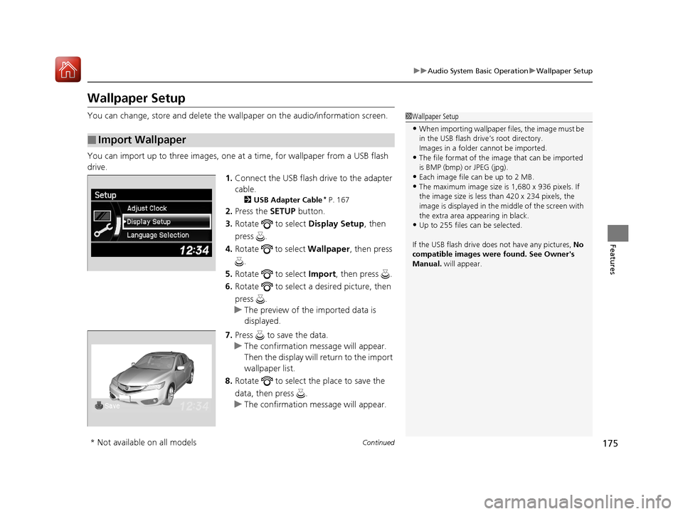 Acura ILX 2017  Owners Manual 175
uuAudio System Basic Operation uWallpaper Setup
Continued
Features
Wallpaper Setup
You can change, store and delete the wall paper on the audio/information screen.
You can import up to three image