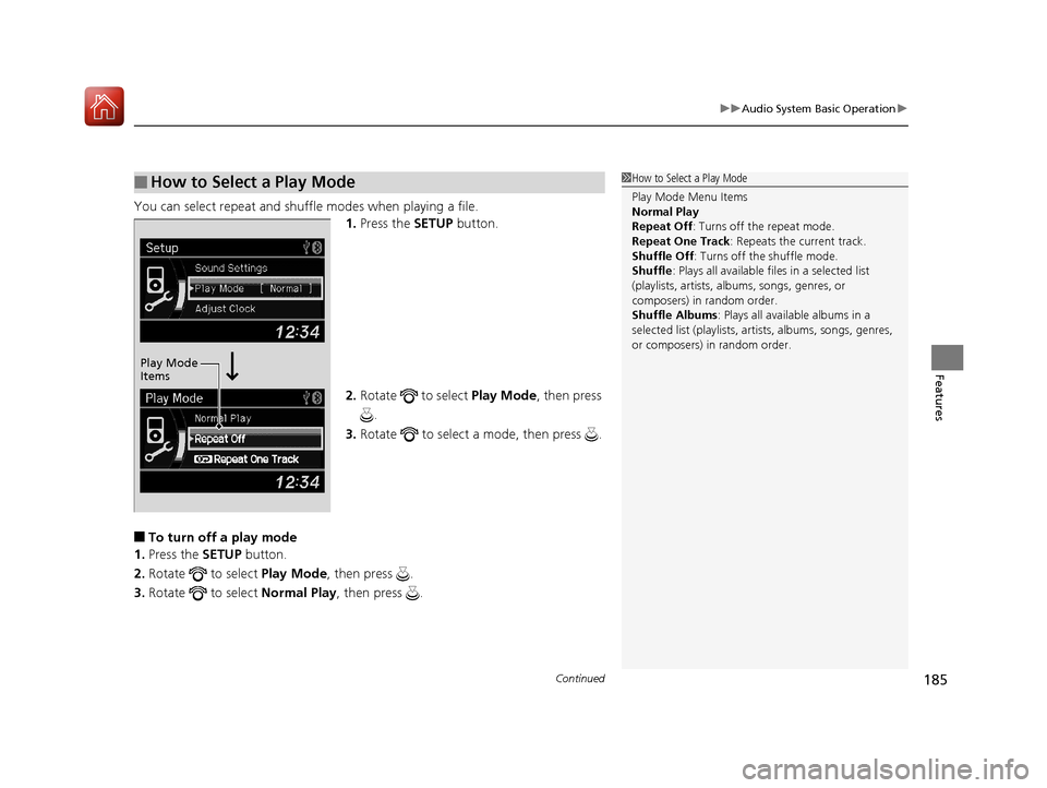Acura ILX 2017  Owners Manual Continued185
uuAudio System Basic Operation u
Features
You can select repeat and shuffle modes when playing a file.
1.Press the  SETUP button.
2. Rotate   to select  Play Mode, then press 
.
3. Rotate