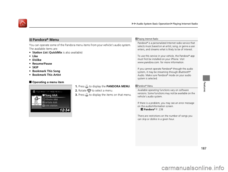 Acura ILX 2017 Owners Manual 187
uuAudio System Basic Operation uPlaying Internet Radio
Features
You can operate some of the Pandora menu items from your vehicle’s audio system.
The available items are:
• Station List (Quic Acura ILX 2017 Owners Manual 187
uuAudio System Basic Operation uPlaying Internet Radio
Features
You can operate some of the Pandora menu items from your vehicle’s audio system.
The available items are:
• Station List (Quic