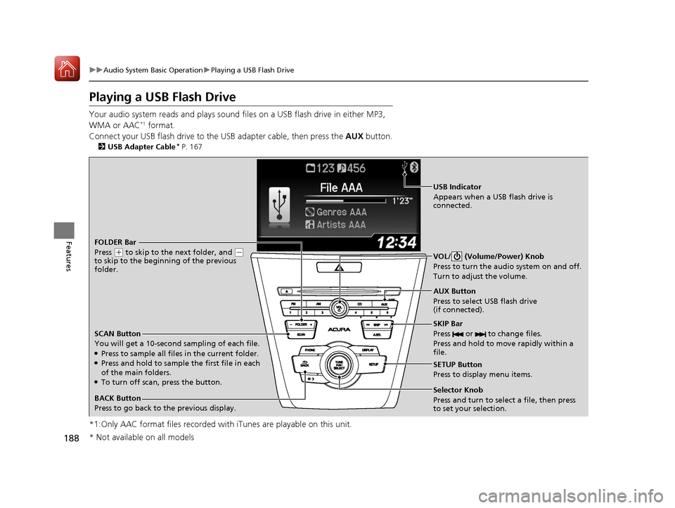 Acura ILX 2017  Owners Manual 188
uuAudio System Basic Operation uPlaying a USB Flash Drive
Features
Playing a USB Flash Drive
Your audio system reads and plays sound fi les on a USB flash drive in either MP3, 
WMA or AAC*1 format