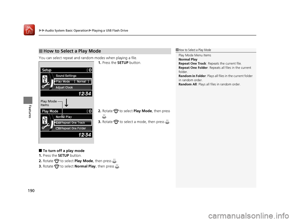 Acura ILX 2017  Owners Manual uuAudio System Basic Operation uPlaying a USB Flash Drive
190
Features
You can select repeat and random modes when playing a file.
1.Press the SETUP button.
2. Rotate   to select  Play Mode, then pres