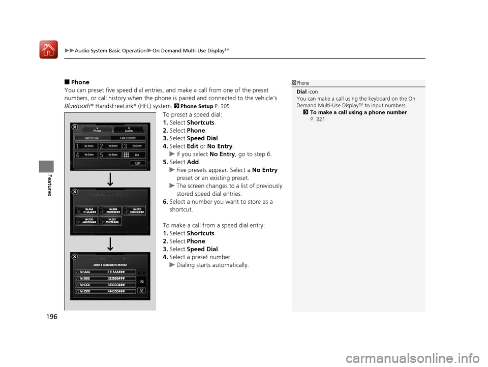 Acura ILX 2017 Owners Manual uuAudio System Basic Operation uOn Demand Multi-Use DisplayTM
196
Features
■Phone
You can preset five speed dial entries, and make a call from one of the preset
numbers, or call history when the p Acura ILX 2017 Owners Manual uuAudio System Basic Operation uOn Demand Multi-Use DisplayTM
196
Features
■Phone
You can preset five speed dial entries, and make a call from one of the preset
numbers, or call history when the p