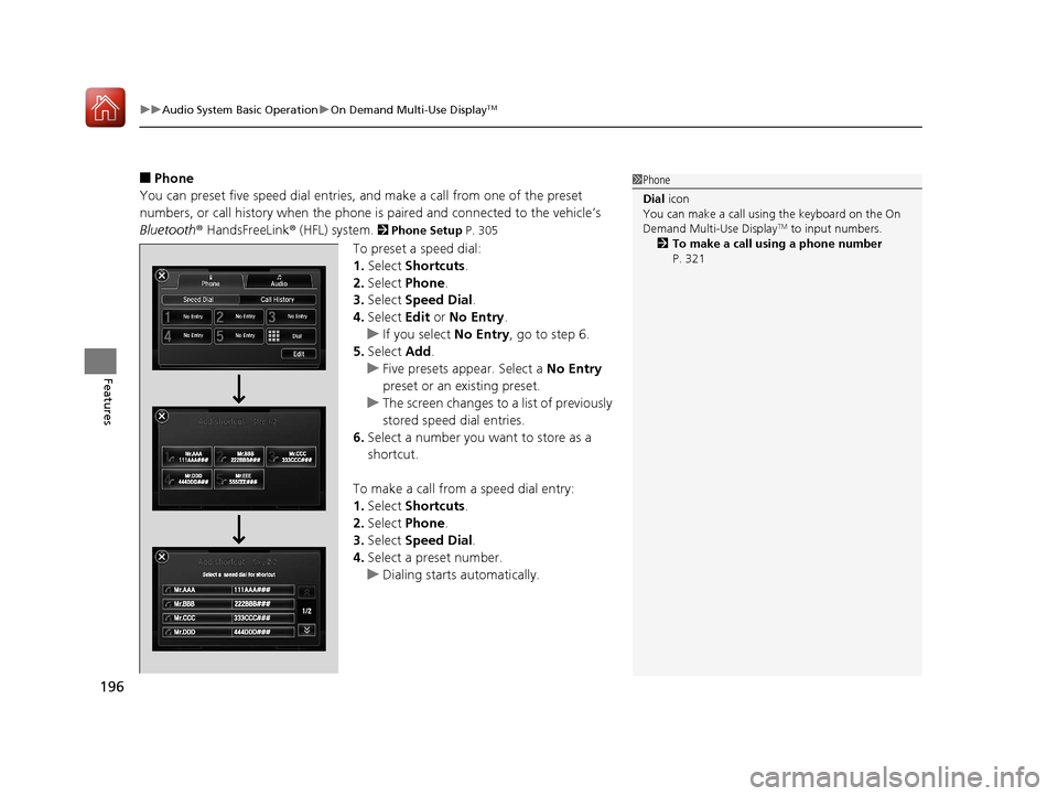 Acura ILX 2017  Owners Manual uuAudio System Basic Operation uOn Demand Multi-Use DisplayTM
196
Features
■Phone
You can preset five speed dial entries,  and make a call from one of the preset 
numbers, or call history when the p