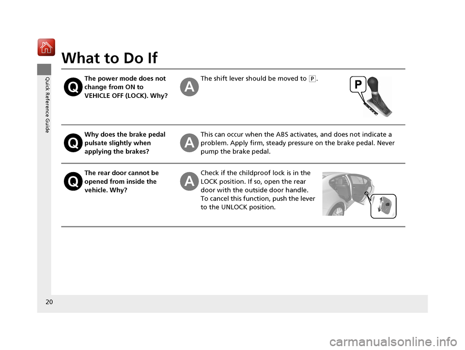 Acura ILX 2017  Owners Manual 20
Quick Reference Guide
What to Do If
The power mode does not 
change from ON to 
VEHICLE OFF (LOCK). Why?The shift lever should be moved to (P.
Why does the brake pedal 
pulsate slightly when 
apply