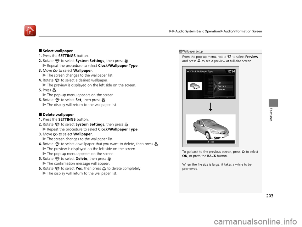 Acura ILX 2017 Owners Manual 203
uuAudio System Basic Operation uAudio/Information Screen
Features
■Select wallpaper
1. Press the SETTINGS button.
2. Rotate to select System Settings, then press .
u Repeat the procedure to Acura ILX 2017 Owners Manual 203
uuAudio System Basic Operation uAudio/Information Screen
Features
■Select wallpaper
1. Press the SETTINGS button.
2. Rotate to select System Settings, then press .
u Repeat the procedure to