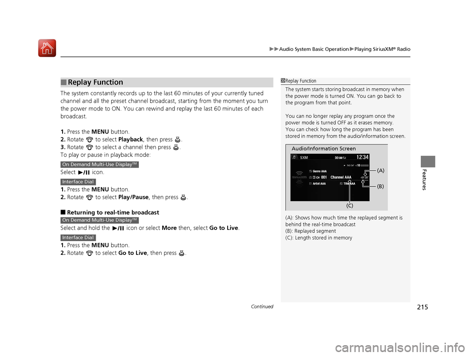 Acura ILX 2017  Owners Manual Continued215
uuAudio System Basic Operation uPlaying SiriusXM ® Radio
Features
The system constantly records up to the  last 60 minutes of your currently tuned 
channel and all the preset channel bro
