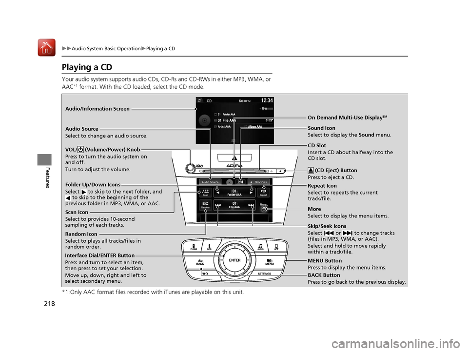 Acura ILX 2017 Owners Manual 218
uuAudio System Basic Operation uPlaying a CD
Features
Playing a CD
Your audio system supports audio CDs, CD-Rs and CD-RWs in either MP3, WMA, or
AAC*1 format. With the CD load ed, select the CD m Acura ILX 2017 Owners Manual 218
uuAudio System Basic Operation uPlaying a CD
Features
Playing a CD
Your audio system supports audio CDs, CD-Rs and CD-RWs in either MP3, WMA, or
AAC*1 format. With the CD load ed, select the CD m