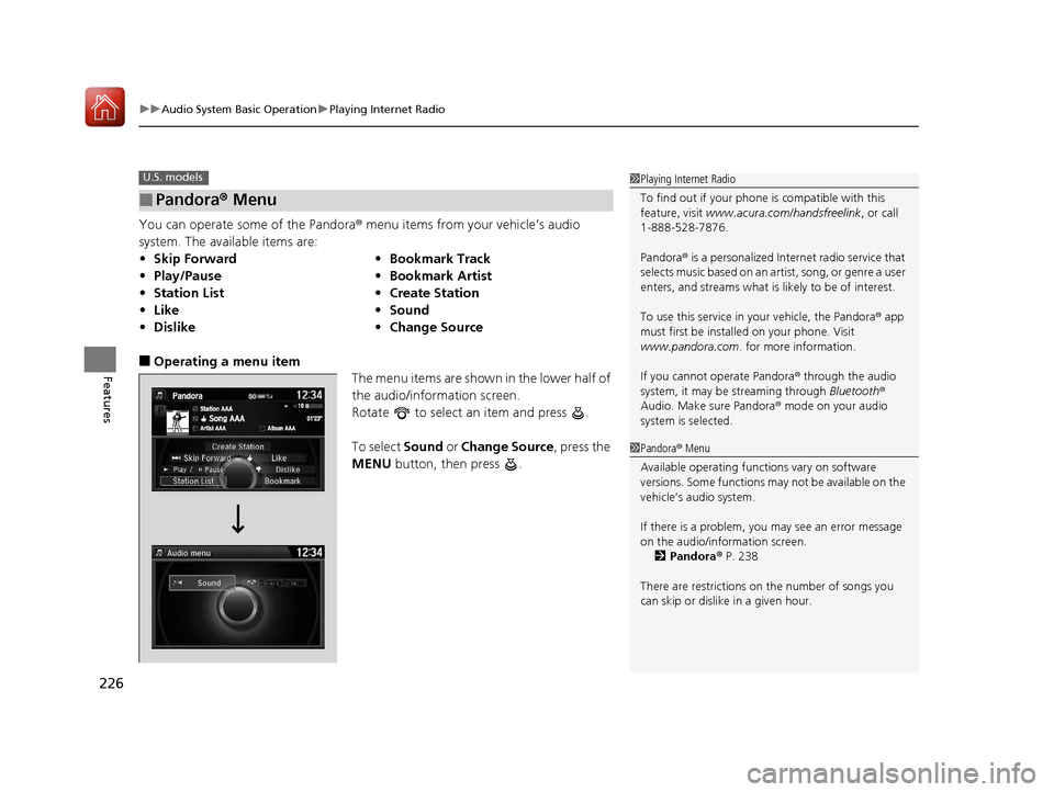 Acura ILX 2017 User Guide uuAudio System Basic Operation uPlaying Internet Radio
226
Features
You can operate some of the Pandora® menu items from your vehicle’s audio
system. The available items are:
■Operating a menu i Acura ILX 2017 User Guide uuAudio System Basic Operation uPlaying Internet Radio
226
Features
You can operate some of the Pandora® menu items from your vehicle’s audio
system. The available items are:
■Operating a menu i
