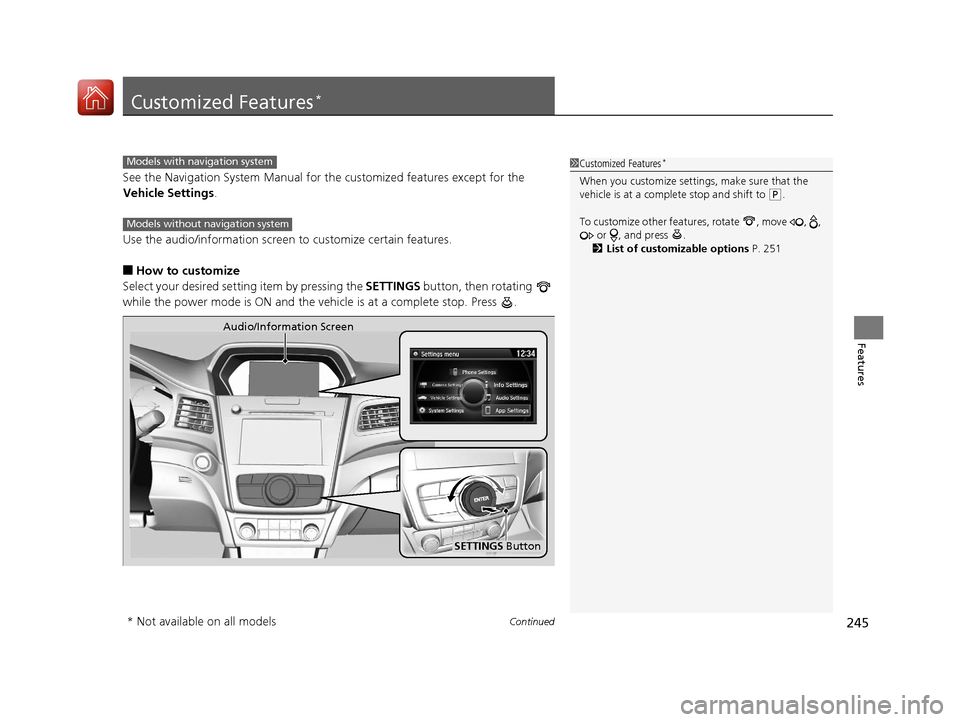 Acura ILX 2017 Owners Manual 245Continued
Features
Customized Features*
See the Navigation System Manual for the customized features except for the
Vehicle Settings .
Use the audio/information screen to customize certain featur Acura ILX 2017 Owners Manual 245Continued
Features
Customized Features*
See the Navigation System Manual for the customized features except for the
Vehicle Settings .
Use the audio/information screen to customize certain featur