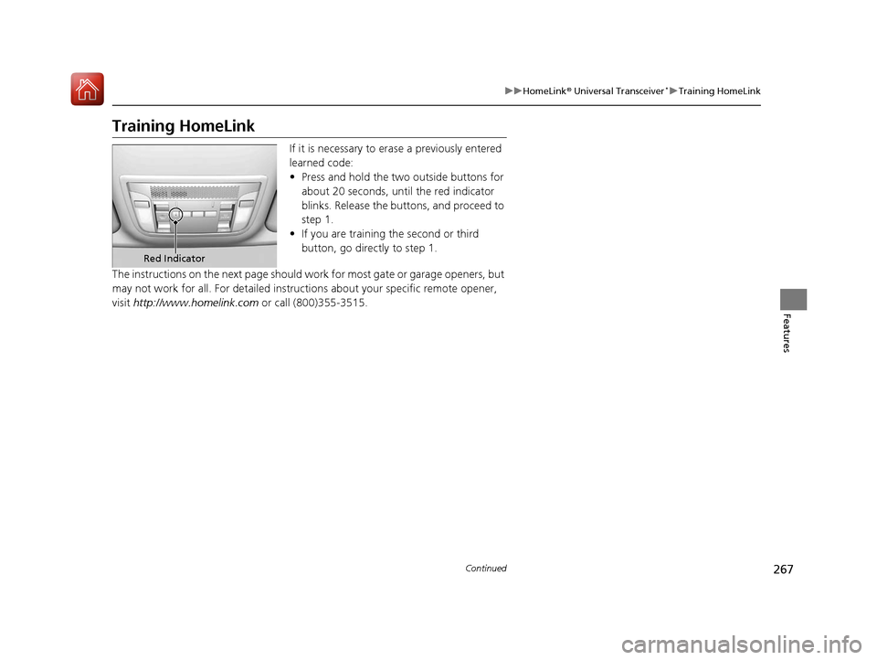 Acura ILX 2017  Owners Manual 267
uuHomeLink ® Universal Transceiver*u Training HomeLink
Continued
Features
Training HomeLink
If it is necessary to er ase a previously entered 
learned code:
• Press and hold the two outside but