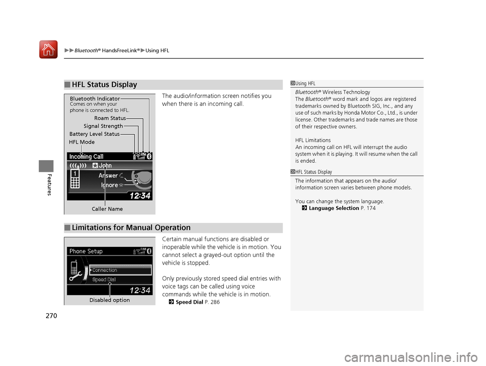 Acura ILX 2017  Owners Manual uuBluetooth ® HandsFreeLink ®u Using HFL
270
Features
The audio/information screen notifies you 
when there is an incoming call.
Certain manual functions are disabled or 
inoperable while the vehi c