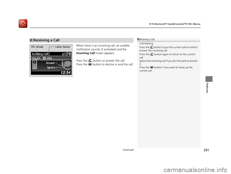 Acura ILX 2017 Service Manual Continued291
uuBluetooth ® HandsFreeLink ®u HFL Menus
Features
When there is an inco ming call, an audible
notification sounds (if activated) and the
Incoming Call screen appears.
Press the but Acura ILX 2017 Service Manual Continued291
uuBluetooth ® HandsFreeLink ®u HFL Menus
Features
When there is an inco ming call, an audible
notification sounds (if activated) and the
Incoming Call screen appears.
Press the but