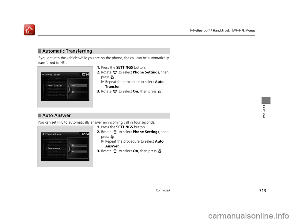 Acura ILX 2017 Repair Manual 313
uuBluetooth ® HandsFreeLink ®u HFL Menus
Continued
Features
If you get into the vehicle while you are on the phone, the call can be automatically
transferred to HFL.
1.Press the SETTINGS butt Acura ILX 2017 Repair Manual 313
uuBluetooth ® HandsFreeLink ®u HFL Menus
Continued
Features
If you get into the vehicle while you are on the phone, the call can be automatically
transferred to HFL.
1.Press the SETTINGS butt