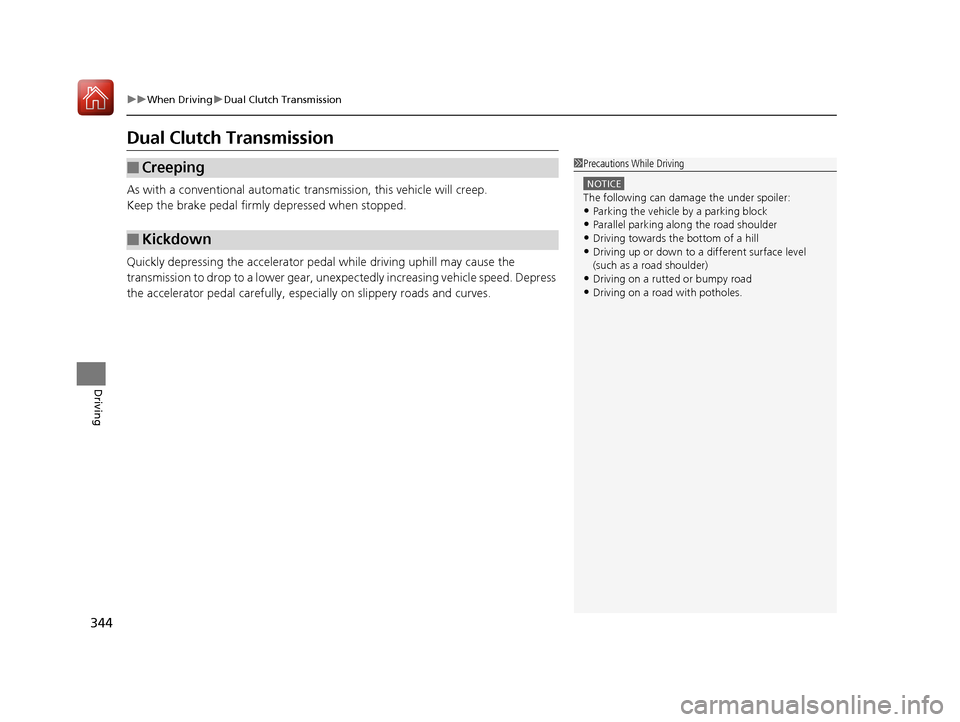 Acura ILX 2017  Owners Manual 344
uuWhen Driving uDual Clutch Transmission
Driving
Dual Clutch Transmission
As with a conventional automatic tr ansmission, this vehicle will creep.
Keep the brake pedal firmly  depressed when stopp