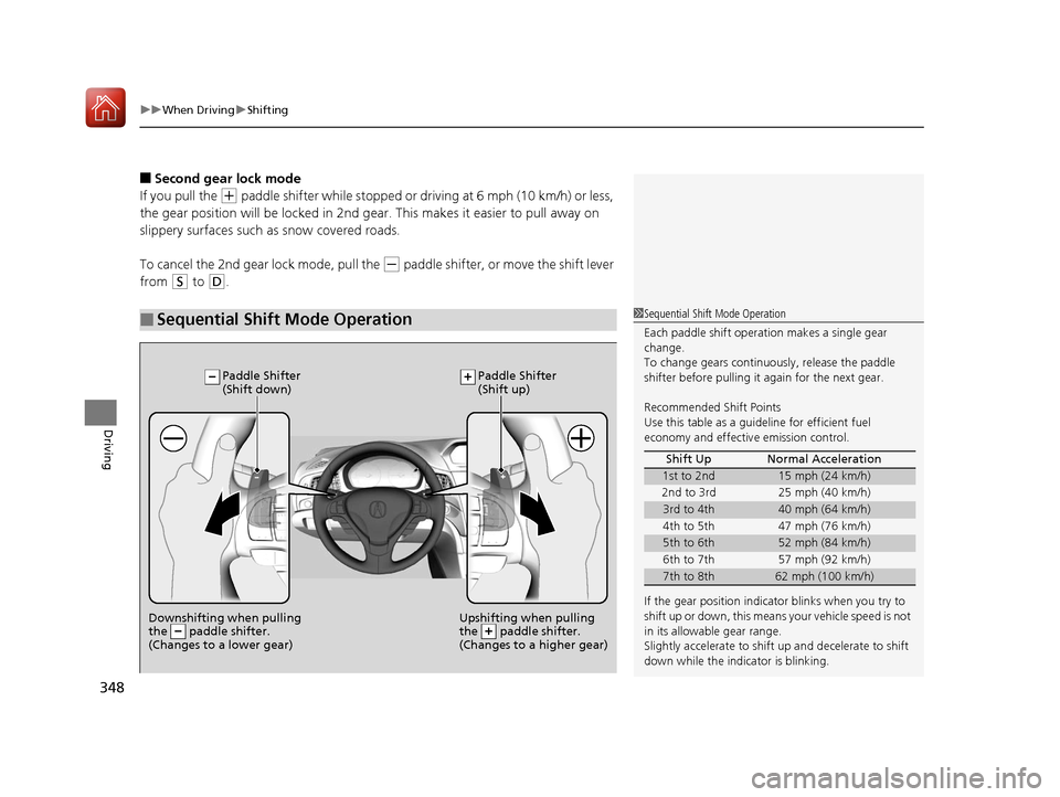 Acura ILX 2017  Owners Manual uuWhen Driving uShifting
348
Driving
■Second gear lock mode
If you pull the 
(+ paddle shifter while stopped or dr iving at 6 mph (10 km/h) or less, 
the gear position will be locked in 2nd g ear. T