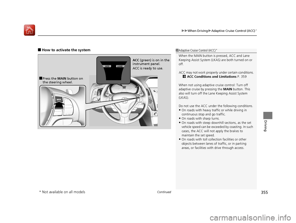 Acura ILX 2017  Owners Manual Continued355
uuWhen Driving uAdaptive Cruise Control (ACC)*
Driving
■How to activate the system1Adaptive Cruise Control (ACC)*
When the MAIN button is pressed, ACC and Lane 
Keeping Assist System (L