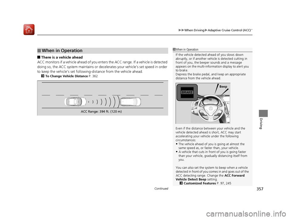 Acura ILX 2017  Owners Manual Continued357
uuWhen Driving uAdaptive Cruise Control (ACC)*
Driving
■There is a vehicle ahead
ACC monitors if a vehicle ahead of you enters the ACC range. If a vehicle is detected 
doing so, the ACC