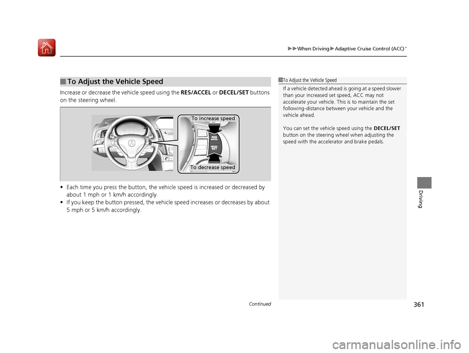 Acura ILX 2017 Owners Manual Continued361
uuWhen Driving uAdaptive Cruise Control (ACC)*
Driving
Increase or decrease the vehicle speed using the RES/ACCEL or DECEL/SET buttons
on the steering wheel.
• Each time you press th Acura ILX 2017 Owners Manual Continued361
uuWhen Driving uAdaptive Cruise Control (ACC)*
Driving
Increase or decrease the vehicle speed using the RES/ACCEL or DECEL/SET buttons
on the steering wheel.
• Each time you press th