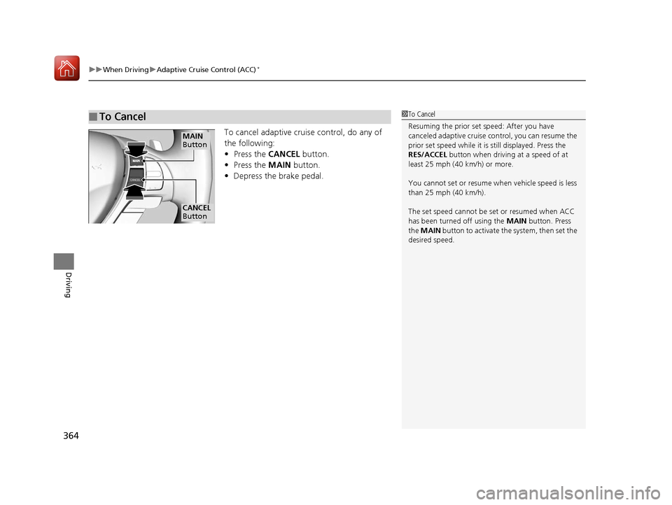 Acura ILX 2017 Owners Manual uuWhen Driving uAdaptive Cruise Control (ACC)*
364
Driving
To cancel adaptive cruise control, do any of
the following:
• Press the CANCEL button.
• Press the MAIN button.
• Depress the brake Acura ILX 2017 Owners Manual uuWhen Driving uAdaptive Cruise Control (ACC)*
364
Driving
To cancel adaptive cruise control, do any of
the following:
• Press the CANCEL button.
• Press the MAIN button.
• Depress the brake