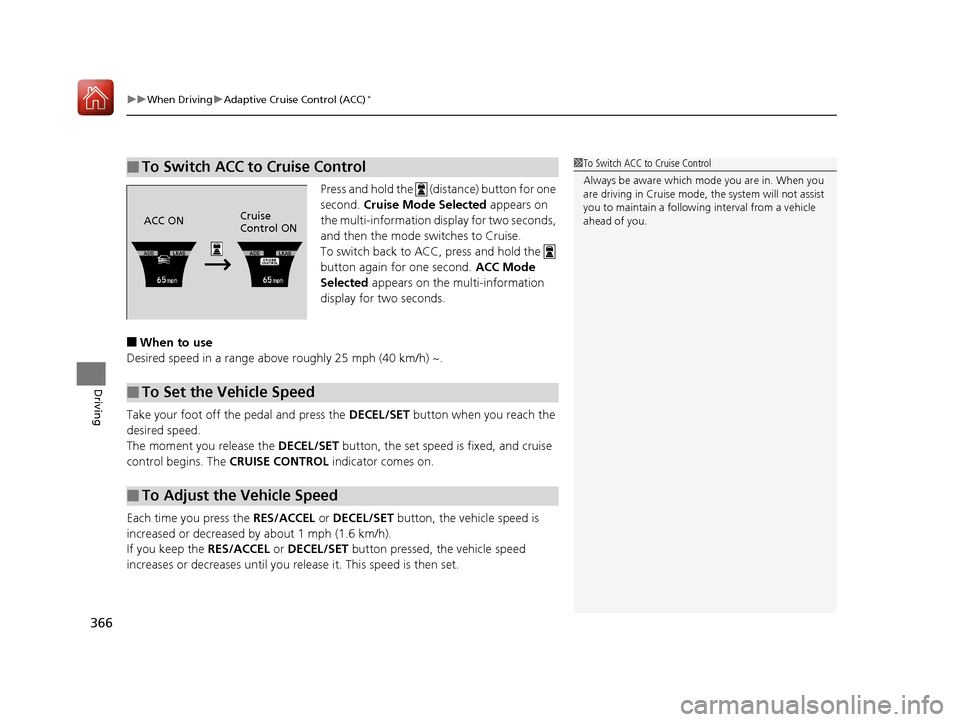 Acura ILX 2017 Owners Manual uuWhen Driving uAdaptive Cruise Control (ACC)*
366
Driving
Press and hold the (distance) button for one
second. Cruise Mode Selected appears on
the multi-information di splay for two seconds,
an Acura ILX 2017 Owners Manual uuWhen Driving uAdaptive Cruise Control (ACC)*
366
Driving
Press and hold the (distance) button for one
second. Cruise Mode Selected appears on
the multi-information di splay for two seconds,
an