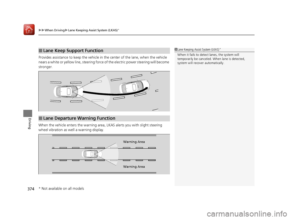 Acura ILX 2017 Owners Manual uuWhen Driving uLane Keeping Assist System (LKAS)*
374
Driving
Provides assistance to keep the vehicle in the center of the lane, when the vehicle
nears a white or yellow line, steering force of th Acura ILX 2017 Owners Manual uuWhen Driving uLane Keeping Assist System (LKAS)*
374
Driving
Provides assistance to keep the vehicle in the center of the lane, when the vehicle
nears a white or yellow line, steering force of th