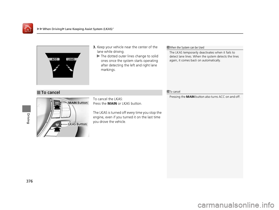 Acura ILX 2017 Workshop Manual uuWhen Driving uLane Keeping Assist System (LKAS)*
376
Driving
3. Keep your vehicle near the center of the
lane while driving.
u The dotted outer lines change to solid
ones once the system starts op Acura ILX 2017 Workshop Manual uuWhen Driving uLane Keeping Assist System (LKAS)*
376
Driving
3. Keep your vehicle near the center of the
lane while driving.
u The dotted outer lines change to solid
ones once the system starts op