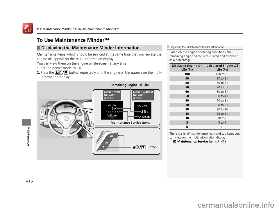 Acura ILX 2017 Repair Manual 416
uuMaintenance MinderTMuTo Use Maintenance MinderTM
Maintenance
To Use Maintenance MinderTM
Maintenance items, which should be serviced at the same time that you replace the
engine oil, appear on Acura ILX 2017 Repair Manual 416
uuMaintenance MinderTMuTo Use Maintenance MinderTM
Maintenance
To Use Maintenance MinderTM
Maintenance items, which should be serviced at the same time that you replace the
engine oil, appear on