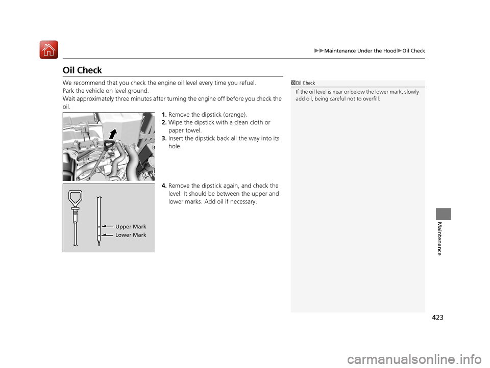 Acura ILX 2017 Manual PDF 423
uuMaintenance Under the Hood uOil Check
Maintenance
Oil Check
We recommend that you check the engi ne oil level every time you refuel.
Park the vehicle on level ground.
Wait approximately three mi Acura ILX 2017 Manual PDF 423
uuMaintenance Under the Hood uOil Check
Maintenance
Oil Check
We recommend that you check the engi ne oil level every time you refuel.
Park the vehicle on level ground.
Wait approximately three mi
