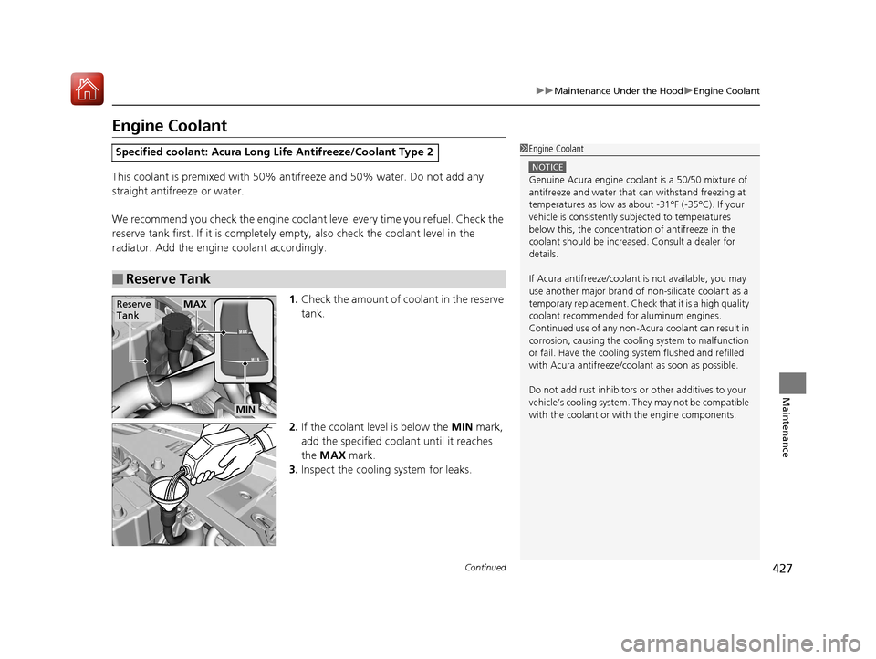 Acura ILX 2017 Owners Manual 427
uuMaintenance Under the Hood uEngine Coolant
Continued
Maintenance
Engine Coolant
This coolant is premixed with 50% an tifreeze and 50% water. Do not add any
straight antifreeze or water.
We reco Acura ILX 2017 Owners Manual 427
uuMaintenance Under the Hood uEngine Coolant
Continued
Maintenance
Engine Coolant
This coolant is premixed with 50% an tifreeze and 50% water. Do not add any
straight antifreeze or water.
We reco